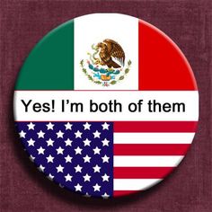 I am both American and Mexican